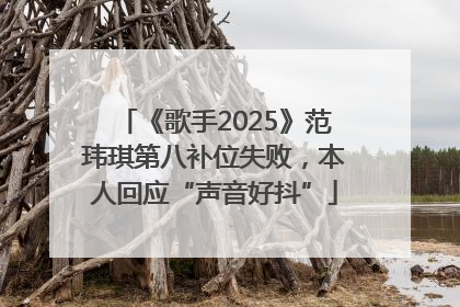 《歌手2025》范玮琪第八补位失败，本人回应“声音好抖”