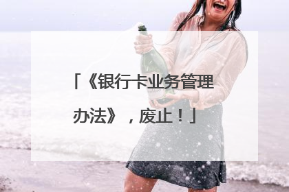 《银行卡业务管理办法》，废止！