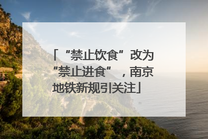 “禁止饮食”改为“禁止进食”，南京地铁新规引关注