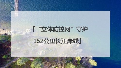 “立体防控网”守护152公里长江岸线