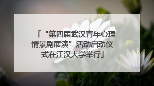 “第四届武汉青年心理情景剧展演”活动启动仪式在江汉大学举行