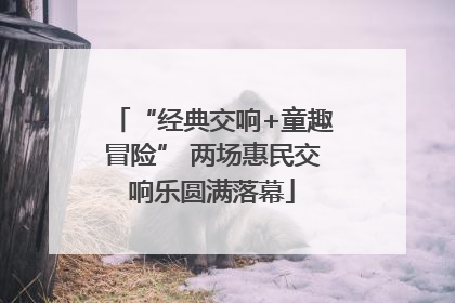 “经典交响+童趣冒险” 两场惠民交响乐圆满落幕