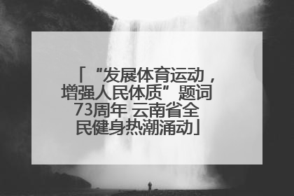 “发展体育运动，增强人民体质”题词73周年 云南省全民健身热潮涌动