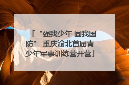 “强我少年 固我国防” 重庆渝北首届青少年军事训练营开营