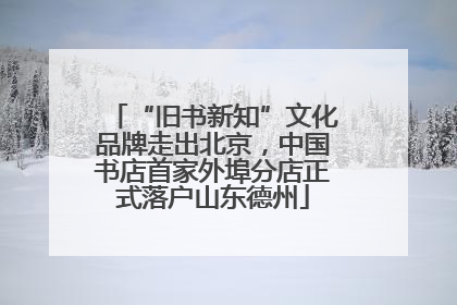 “旧书新知”文化品牌走出北京，中国书店首家外埠分店正式落户山东德州