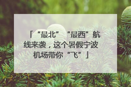 “最北”“最西”航线来袭，这个暑假宁波机场带你“飞”