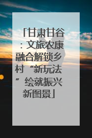 甘肃甘谷：文旅农康融合解锁乡村“新玩法”绘就振兴新图景