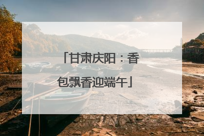甘肃庆阳：香包飘香迎端午
