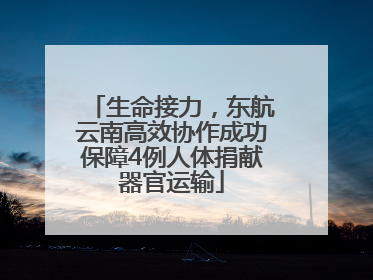 生命接力，东航云南高效协作成功保障4例人体捐献器官运输