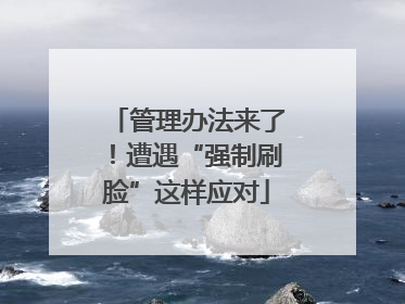 管理办法来了！遭遇“强制刷脸”这样应对