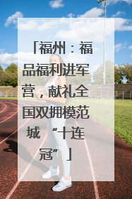 福州：福品福利进军营，献礼全国双拥模范城 “十连冠”