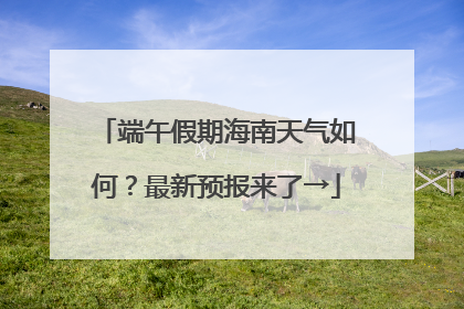 端午假期海南天气如何？最新预报来了→