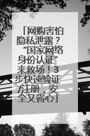 网购害怕隐私泄露？“国家网络身份认证”来救场！3步快速验证/注册，安全又省心