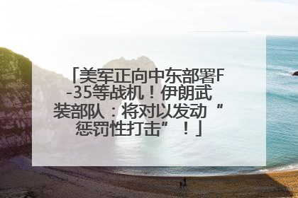 美军正向中东部署F-35等战机！伊朗武装部队：将对以发动“惩罚性打击”！