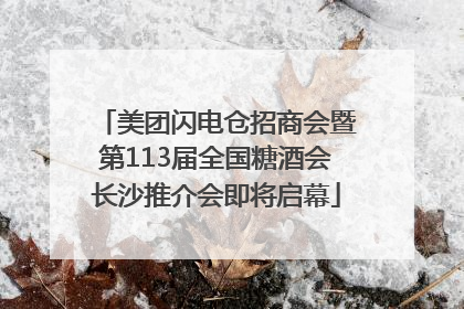 美团闪电仓招商会暨第113届全国糖酒会长沙推介会即将启幕