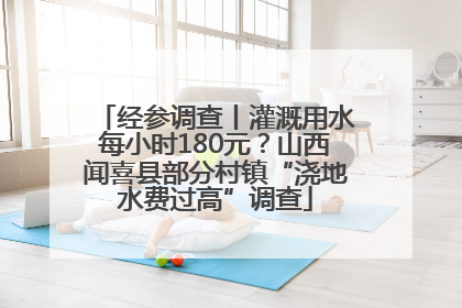 经参调查丨灌溉用水每小时180元？山西闻喜县部分村镇“浇地水费过高”调查