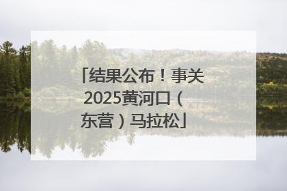 结果公布！事关2025黄河口（东营）马拉松