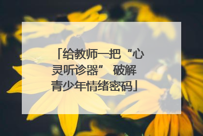 给教师一把“心灵听诊器” 破解青少年情绪密码