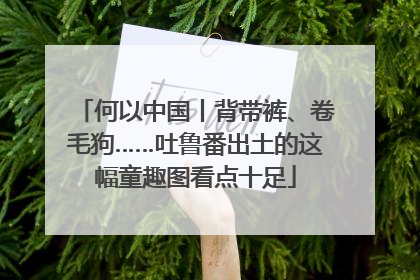 何以中国丨背带裤、卷毛狗……吐鲁番出土的这幅童趣图看点十足