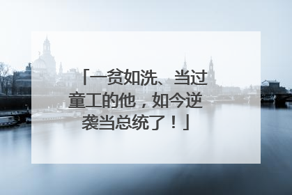一贫如洗、当过童工的他，如今逆袭当总统了！