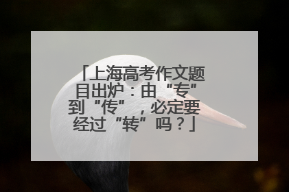 上海高考作文题目出炉：由“专”到“传”，必定要经过“转”吗？