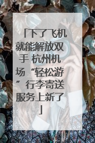 下了飞机就能解放双手 杭州机场“轻松游”行李寄送服务上新了