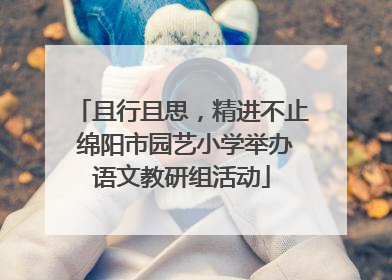 且行且思，精进不止 绵阳市园艺小学举办语文教研组活动