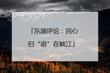 东湖评论：民心归“宿”在峡江