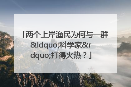 两个上岸渔民为何与一群“科学家”打得火热？