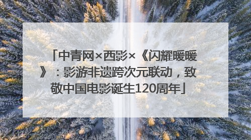 中青网×西影×《闪耀暖暖》：影游非遗跨次元联动，致敬中国电影诞生120周年