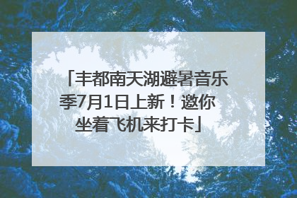 丰都南天湖避暑音乐季7月1日上新！邀你坐着飞机来打卡