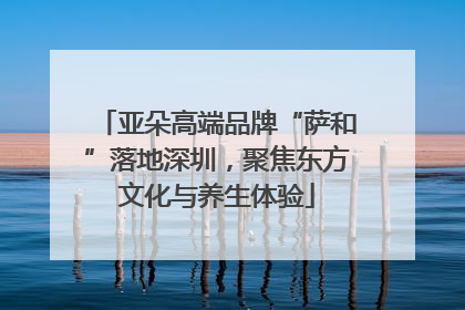 亚朵高端品牌“萨和”落地深圳，聚焦东方文化与养生体验