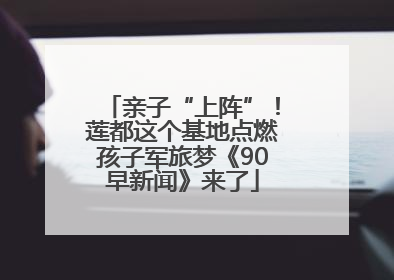 亲子“上阵”！莲都这个基地点燃孩子军旅梦《90早新闻》来了