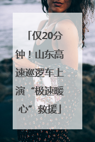 仅20分钟！山东高速巡逻车上演“极速暖心”救援