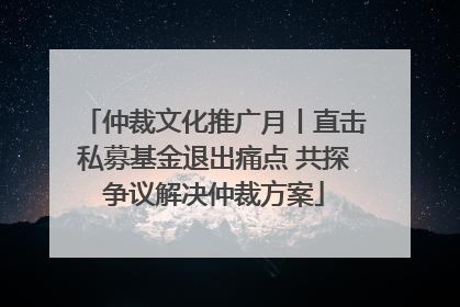 仲裁文化推广月丨直击私募基金退出痛点 共探争议解决仲裁方案