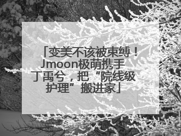 变美不该被束缚！Jmoon极萌携手丁禹兮，把“院线级护理”搬进家