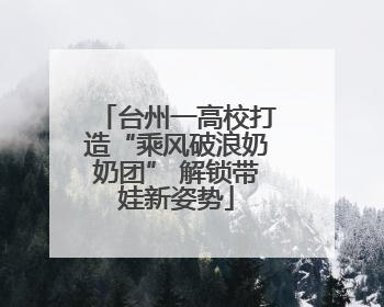台州一高校打造“乘风破浪奶奶团” 解锁带娃新姿势