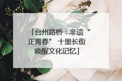 台州路桥：非遗“正青春” 十里长街唤醒文化记忆