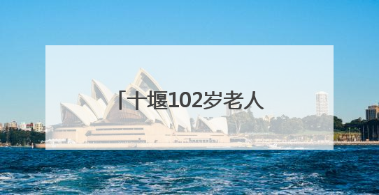 十堰102岁老人血压血脂均正常，他说吃饭时有个习惯