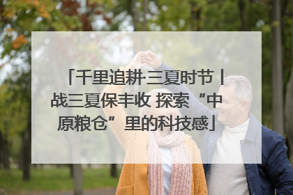 千里追耕·三夏时节丨战三夏保丰收 探索“中原粮仓”里的科技感