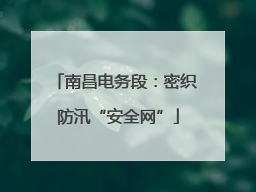 南昌电务段：密织防汛“安全网”