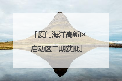 厦门海洋高新区启动区二期获批