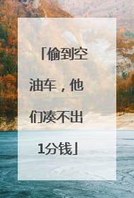 偷到空油车，他们凑不出1分钱