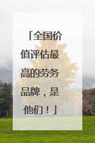 全国价值评估最高的劳务品牌，是他们！