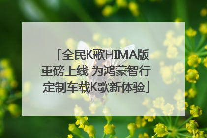 全民K歌HIMA版重磅上线 为鸿蒙智行定制车载K歌新体验