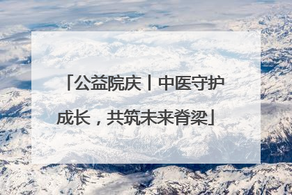 公益院庆丨中医守护成长，共筑未来脊梁