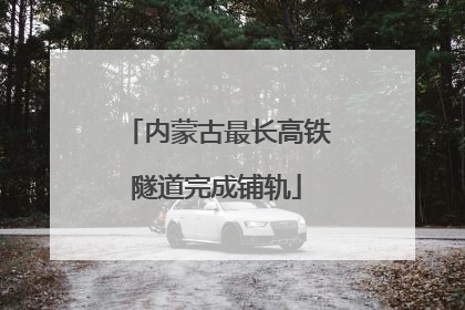 内蒙古最长高铁隧道完成铺轨