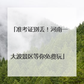准考证别丢！河南一大波景区等你免费玩