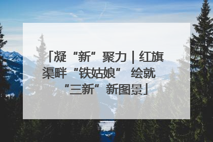 凝“新”聚力｜红旗渠畔“铁姑娘” 绘就“三新”新图景