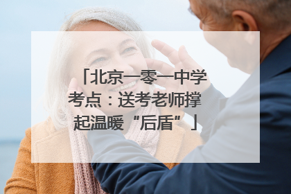 北京一零一中学考点：送考老师撑起温暖“后盾”